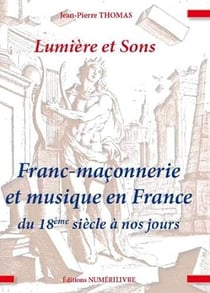 Lumiere et sons, franc-maconnerie et musique en france du 18 siecle a nos jours