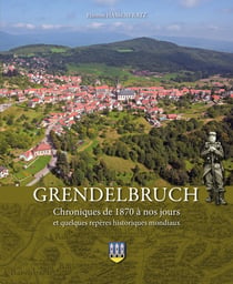 Grendelbruch : Chroniques de 1870 à nos jours et quelques repères historiques mondiaux