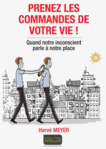 Prenez les commandes de votre vie ! quand notre inconscient parle à notre place