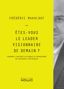 Etes-vous le leader visionnaire de demain ? - comment l'instinct de survie se transforme en puissanc