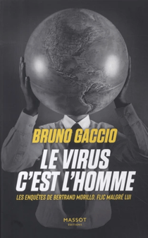 Le virus c'est l'homme : Les enquêtes de Bertrand Morillo, flic malgre lui
