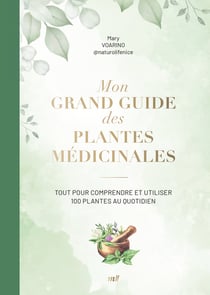 Mon grand guide des plantes médicinales : Tout pour comprendre et utiliser 100 plantes au quotidien