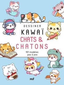 Dessiner kawaï - Chats et Chatons 101 modèles pas à pas