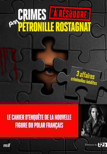 Crimes à résoudre par Pétronille Rostagnat : Un cahier d'enquête avec 3 affaires criminelles inédites