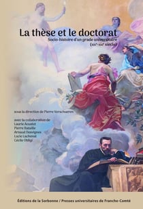 La Thèse et le doctorat : Socio-histoire d'un grade universitaire (XIXe-XXIe siècle)