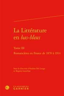 La littérature en "bas-bleus" tome III - romancières en France de 1870 à 1914