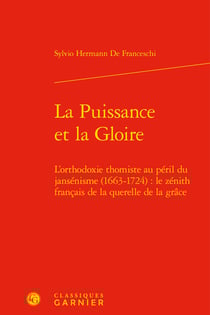 La puissance et la gloire - l'orthodoxie thomiste au péril du jansénisme (1663-1724) : le zénith français de la querelle de la grâce