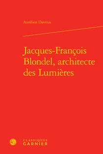 Jacques-francois blondel, architecte des lumieres