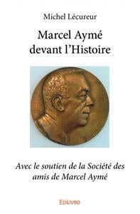 Marcel ayme devant l'histoire - avec le soutien de la societe des amis de marcel ayme