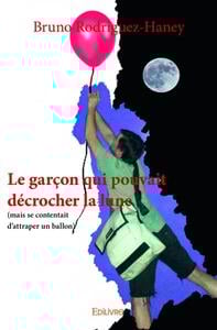 Le garcon qui pouvait decrocher la lune - (mais se contentait d'attraper un ballon)