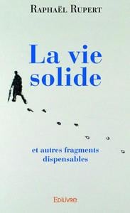 La vie solide - et autres fragments dispensables