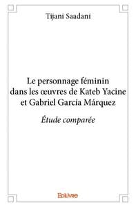 Le personnage feminin dans les oeuvres de kateb yacine et gabriel garcia marquez - etude comparee