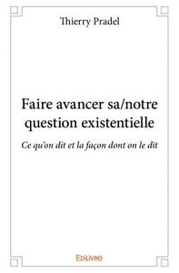 Faire avancer sa/notre question existentielle : Ce qu'on dit et la façon dont on le dit