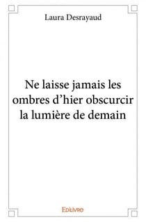 Ne laisse jamais les ombres d'hier obscurcir la lumière de demain