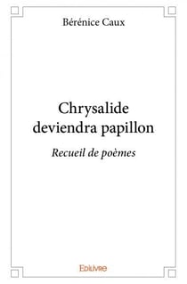 Chrysalide deviendra papillon : Recueil de poèmes