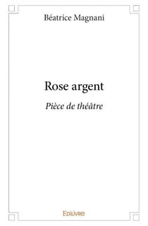 Rose argent - piece de theatre