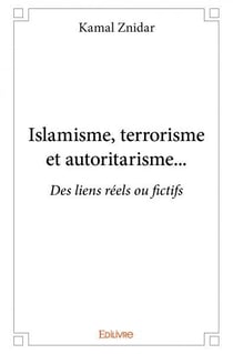 Islamisme, terrorisme et autoritarisme... : Des liens réels ou fictifs
