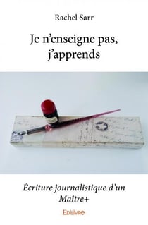 Je n'enseigne pas, j'apprends. Ecriture journalistique d'un Maître+ : Écriture journalistique d'un Maître+
