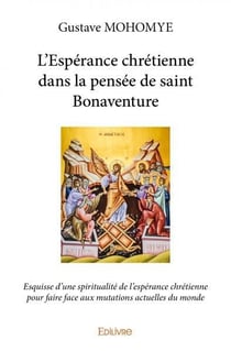 L'Espérance chrétienne dans la pensée de saint Bonaventure : Esquisse d'une spiritualité de l'espérance chrétienne