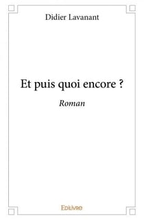 Et puis quoi encore ? : Roman