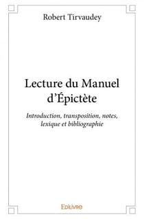 Lecture du manuel d epictete - introduction, transposition, notes, lexique et bibliographie