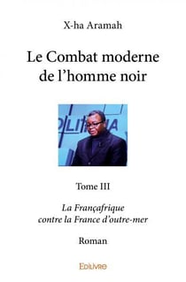 Le combat moderne de l'homme noir - t03 - le combat moderne de l'homme noir - la francafrique contre