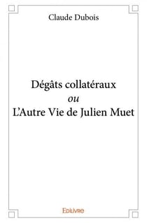 Degats collateraux ou l autre vie de julien muet