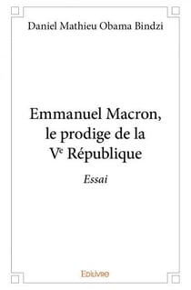 Emmanuel Macron, le prodige de la Ve République : Essai