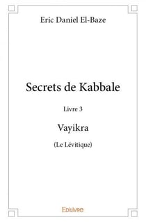 Secrets de kabbale livre 3 : vayikra (le levitique)