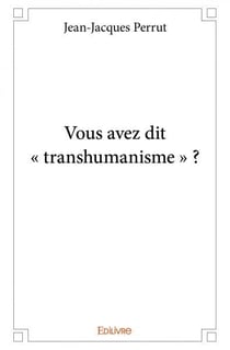 Vous avez dit " transhumanisme " ?