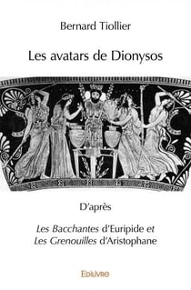 Les avatars de dionysos - d apres les bacchantes d euripide et les grenouilles d aristophane