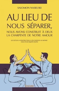 Au lieu de nous séparer, nous avons construit à deux la charpente de notre amour
