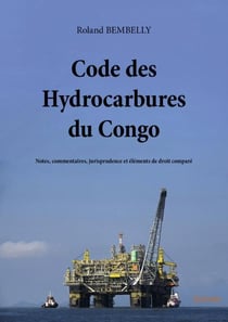 Code des hydrocarbures du congo - notes, commentaires, jurisprudence et elements de droit compare