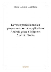 Devenez professionnel en programmation des applications android grace a eclipse et android studio