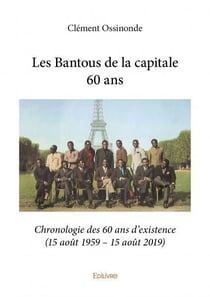 Les bantous de la capitale 60 ans - chronologie des 60 ans d'existence (15 aout 1959  15 aout 2019)