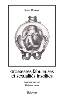 Grossesses fabuleuses et sexualites insolites (xvie xixe siecles) - histoires vraies
