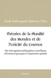 Theories de la pluralite des mondes et de l unicite du cosmos - : des interrogations philosophico-sc