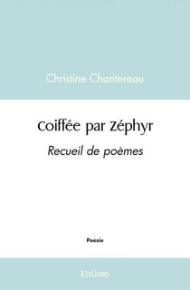 Coiffée par Zéphyr : Recueil de poèmes