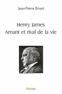 Henry James : Amant et rival de la vie