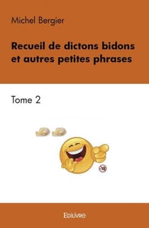 Recueil de dictons bidons et autres petites phrases - Tome 2