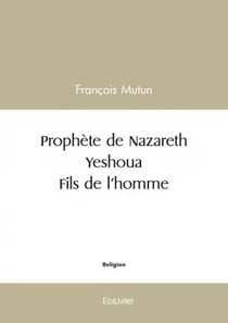 Prophète de Nazareth - Yeshoua - Fils de l'homme
