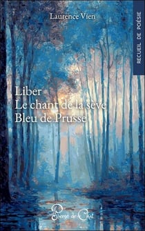 Liber : Le chant de la sève suivi de Bleu de Prusse