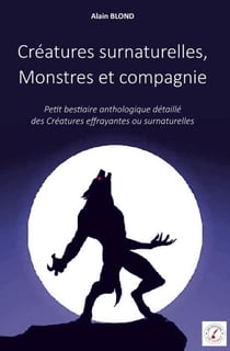 Créatures surnaturelles, Monstres et compagnie : Petit bestiaire anthologique détaillé  des Créatures effrayantes ou surnaturelles