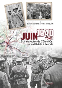 Juin 1940 Tome 2 - Sur les routes de Côte-d'Or : de la débâcle à l'exode