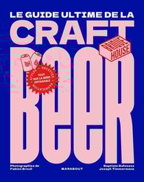 Le guide ultimate de la craft beer : Tout sur la bière artisanale