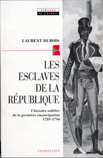 Les Esclaves de la république : L'histoire oubliée de la première émancipation 1789-1794