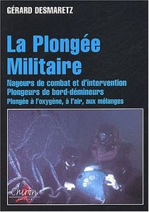 La plongee militaire - nageurs de combat et d'intervention, plongeurs de bord-demineurs