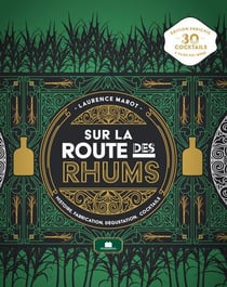 Sur la route des rhums : Histoire, fabrication, dégustation, cocktails