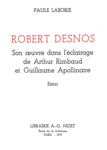 Robert Desnos : son oeuvre dans l'éclairage de Arthur Rimbaud et Guillaume Apollinaire