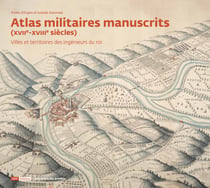 Atlas militaires manuscrits (xviie-xviiie siecles) villes et territoires des ingenieurs du roi